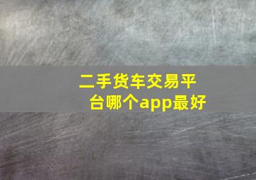 二手货车交易平台哪个app最好