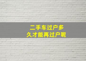 二手车过户多久才能再过户呢