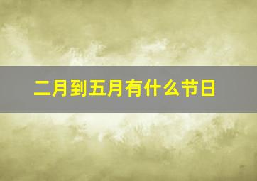 二月到五月有什么节日