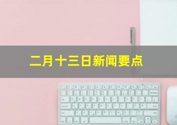 二月十三日新闻要点