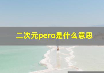 二次元pero是什么意思