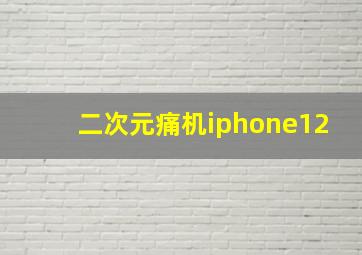 二次元痛机iphone12