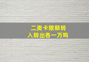 二类卡限额转入转出各一万吗