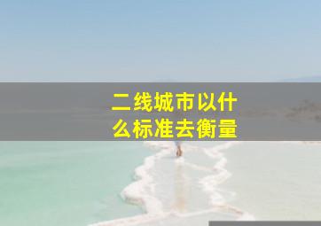 二线城市以什么标准去衡量