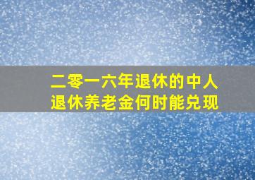 二零一六年退休的中人退休养老金何时能兑现