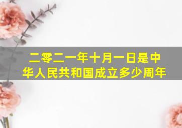 二零二一年十月一日是中华人民共和国成立多少周年