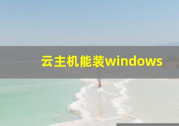 云主机能装windows