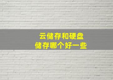 云储存和硬盘储存哪个好一些