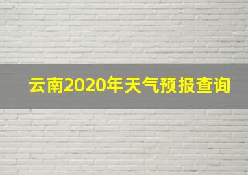 云南2020年天气预报查询