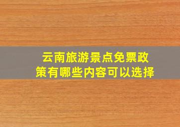 云南旅游景点免票政策有哪些内容可以选择