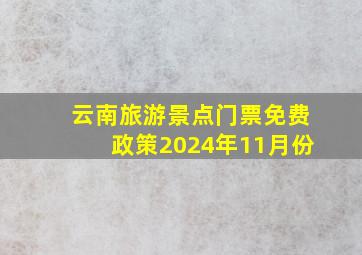 云南旅游景点门票免费政策2024年11月份