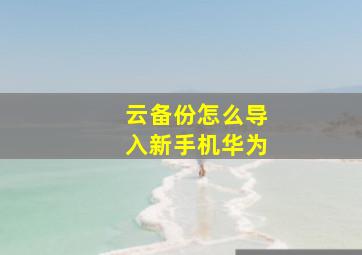 云备份怎么导入新手机华为