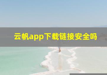 云帆app下载链接安全吗