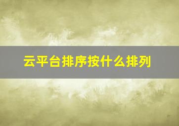 云平台排序按什么排列