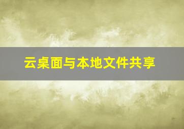 云桌面与本地文件共享