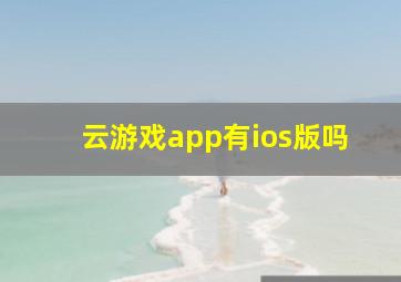 云游戏app有ios版吗