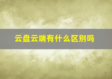 云盘云端有什么区别吗