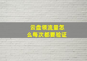 云盘领流量怎么每次都要验证