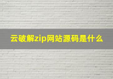 云破解zip网站源码是什么