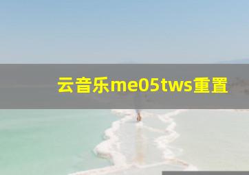 云音乐me05tws重置