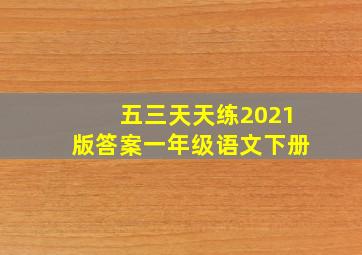 五三天天练2021版答案一年级语文下册