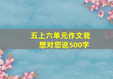 五上六单元作文我想对您说500字