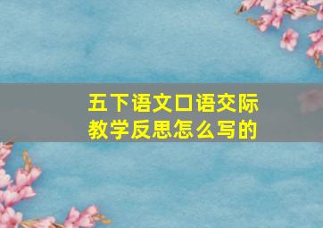 五下语文口语交际教学反思怎么写的