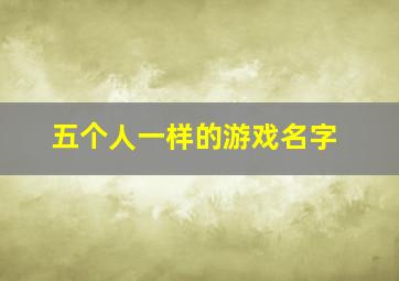 五个人一样的游戏名字