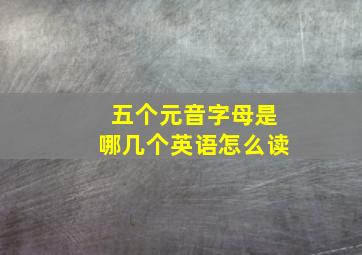 五个元音字母是哪几个英语怎么读