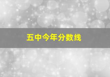 五中今年分数线