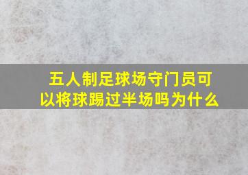 五人制足球场守门员可以将球踢过半场吗为什么