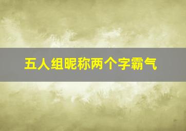 五人组昵称两个字霸气