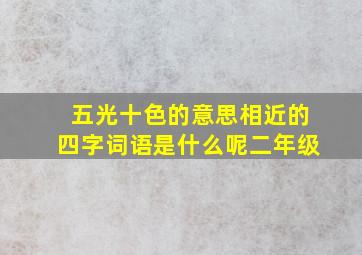 五光十色的意思相近的四字词语是什么呢二年级