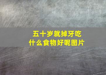 五十岁就掉牙吃什么食物好呢图片