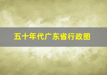 五十年代广东省行政图