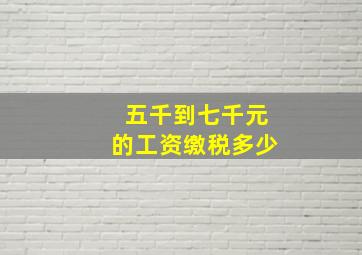 五千到七千元的工资缴税多少