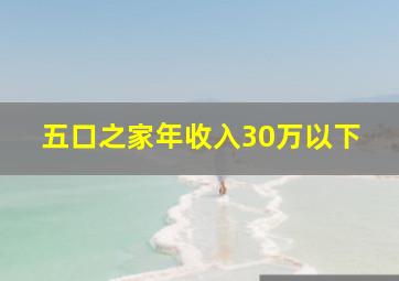 五口之家年收入30万以下