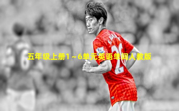 五年级上册1～6单元英语单词人教版