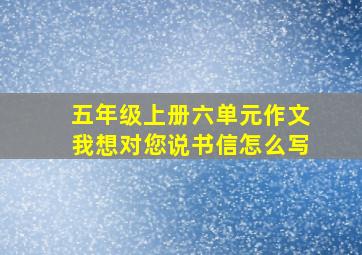 五年级上册六单元作文我想对您说书信怎么写