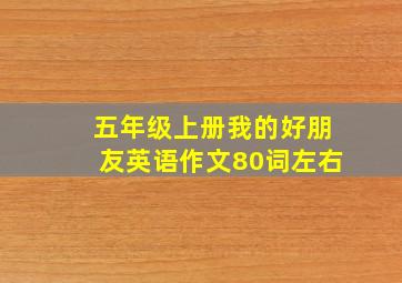 五年级上册我的好朋友英语作文80词左右