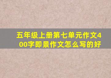 五年级上册第七单元作文400字即景作文怎么写的好