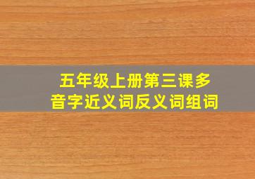 五年级上册第三课多音字近义词反义词组词