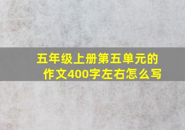 五年级上册第五单元的作文400字左右怎么写