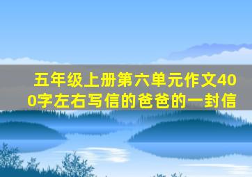 五年级上册第六单元作文400字左右写信的爸爸的一封信