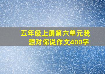 五年级上册第六单元我想对你说作文400字