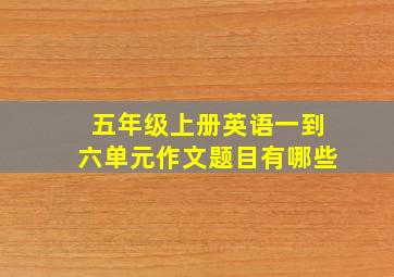 五年级上册英语一到六单元作文题目有哪些