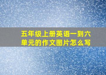 五年级上册英语一到六单元的作文图片怎么写