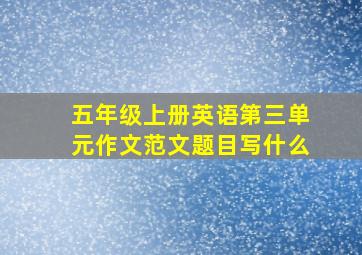 五年级上册英语第三单元作文范文题目写什么