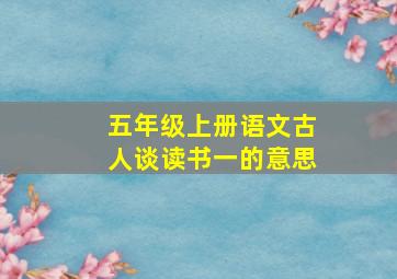 五年级上册语文古人谈读书一的意思