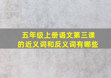 五年级上册语文第三课的近义词和反义词有哪些